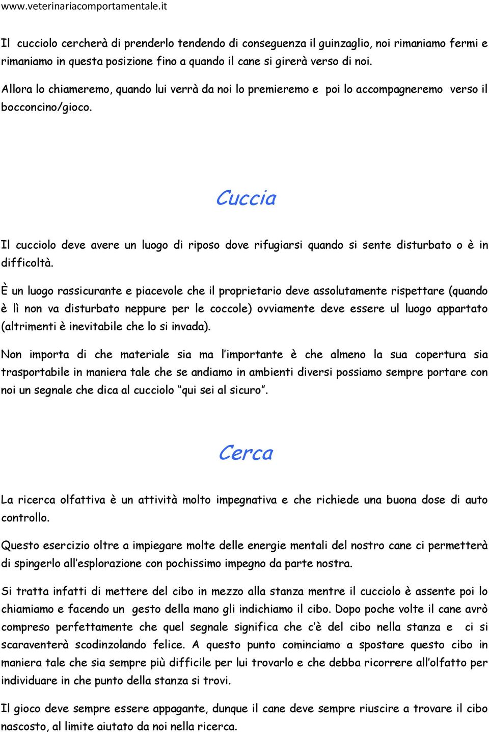 Cuccia Il cucciolo deve avere un luogo di riposo dove rifugiarsi quando si sente disturbato o è in difficoltà.