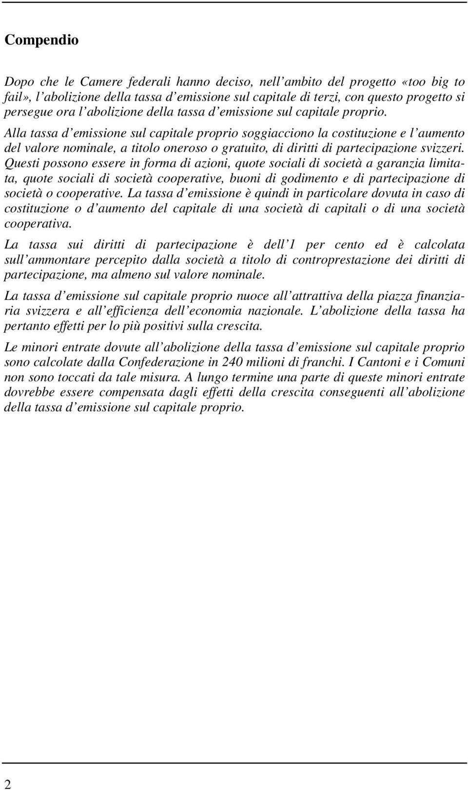 Alla tassa d emissione sul capitale proprio soggiacciono la costituzione e l aumento del valore nominale, a titolo oneroso o gratuito, di diritti di partecipazione svizzeri.