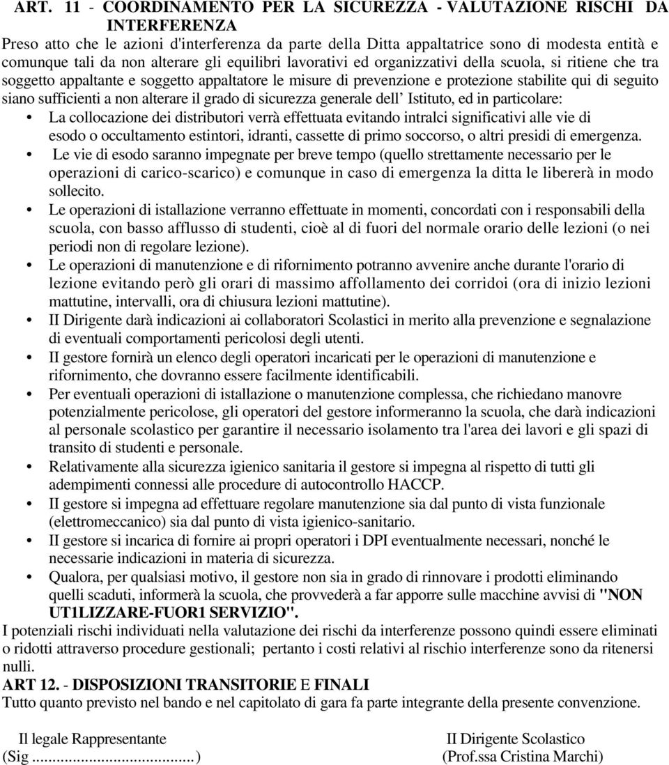 sufficienti a non alterare il grado di sicurezza generale dell Istituto, ed in particolare: La collocazione dei distributori verrà effettuata evitando intralci significativi alle vie di esodo o