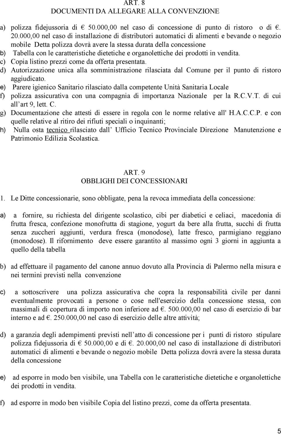 dietetiche e organolettiche dei prodotti in vendita. c) Copia listino prezzi come da offerta presentata.