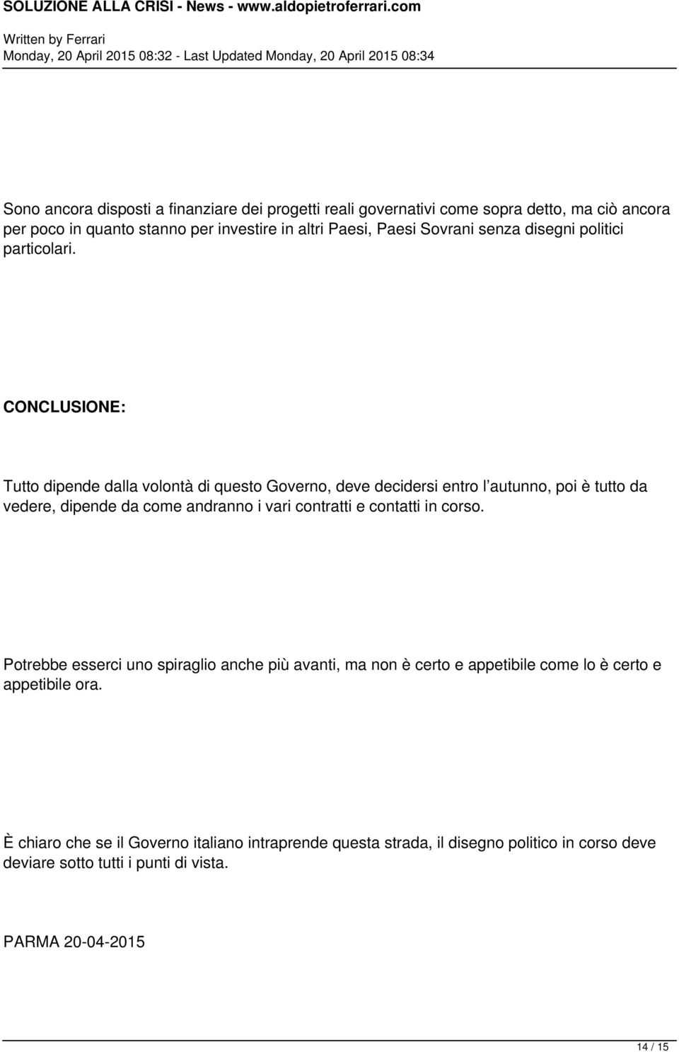 CONCLUSIONE: Tutto dipende dalla volontà di questo Governo, deve decidersi entro l autunno, poi è tutto da vedere, dipende da come andranno i vari contratti e