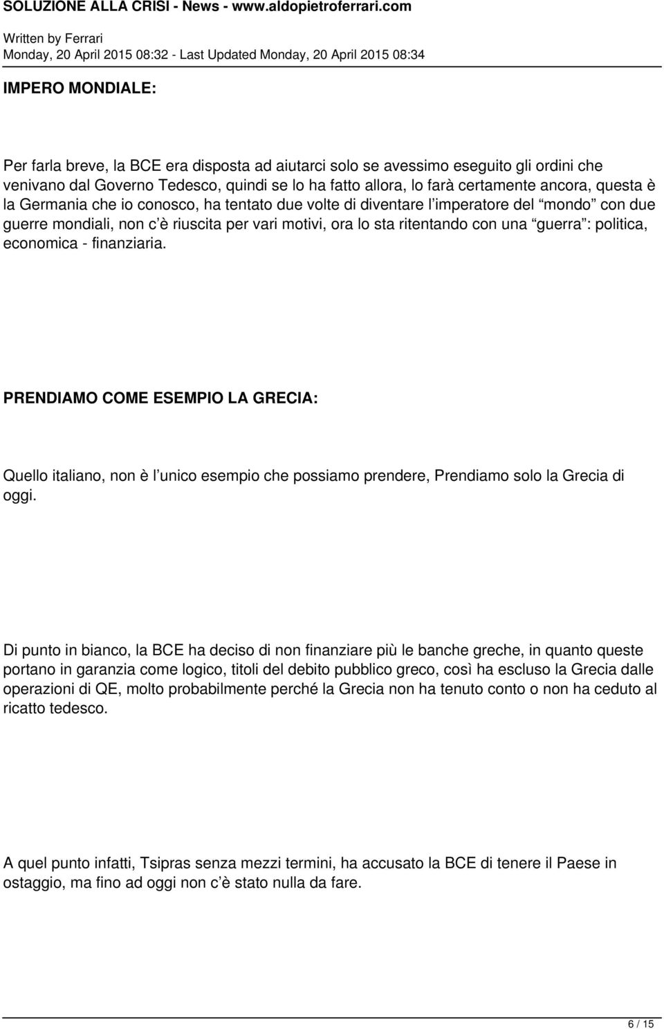 politica, economica - finanziaria. PRENDIAMO COME ESEMPIO LA GRECIA: Quello italiano, non è l unico esempio che possiamo prendere, Prendiamo solo la Grecia di oggi.