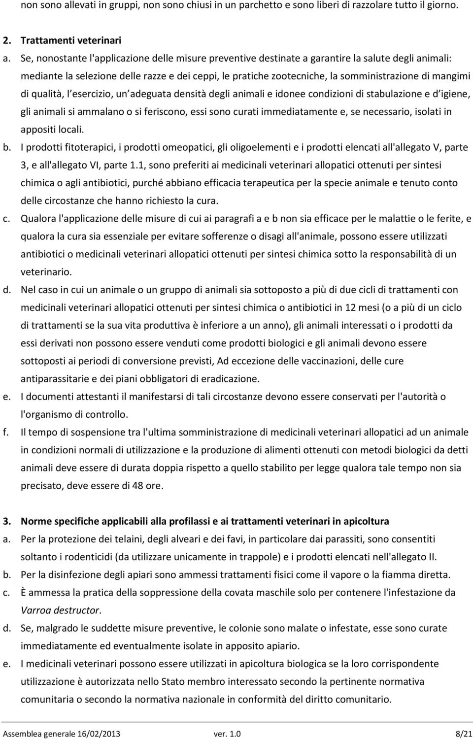 mangimi di qualità, l esercizio, un adeguata densità degli animali e idonee condizioni di stabulazione e d igiene, gli animali si ammalano o si feriscono, essi sono curati immediatamente e, se