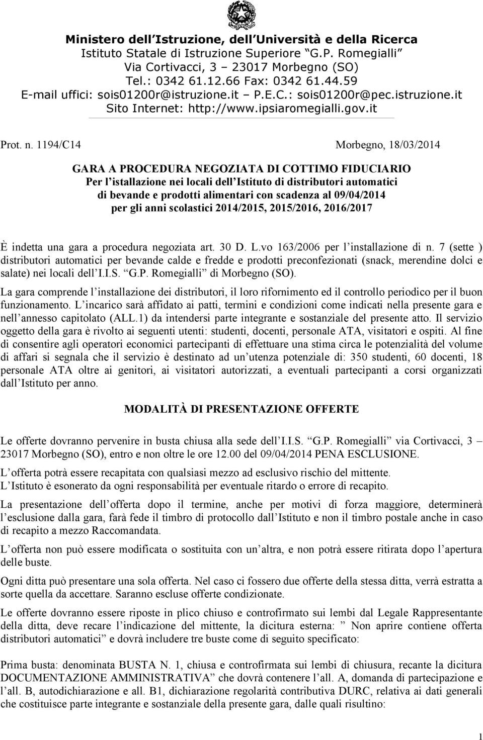 09/04/2014 per gli anni scolastici 2014/2015, 2015/2016, 2016/2017 È indetta una gara a procedura negoziata art. 30 D. L.vo 163/2006 per l installazione di n.