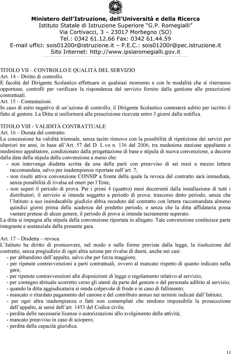 prescrizioni contrattuali. Art. 15 Contestazioni. In caso di esito negativo di un azione di controllo, il Dirigente Scolastico contesterà subito per iscritto il fatto al gestore.