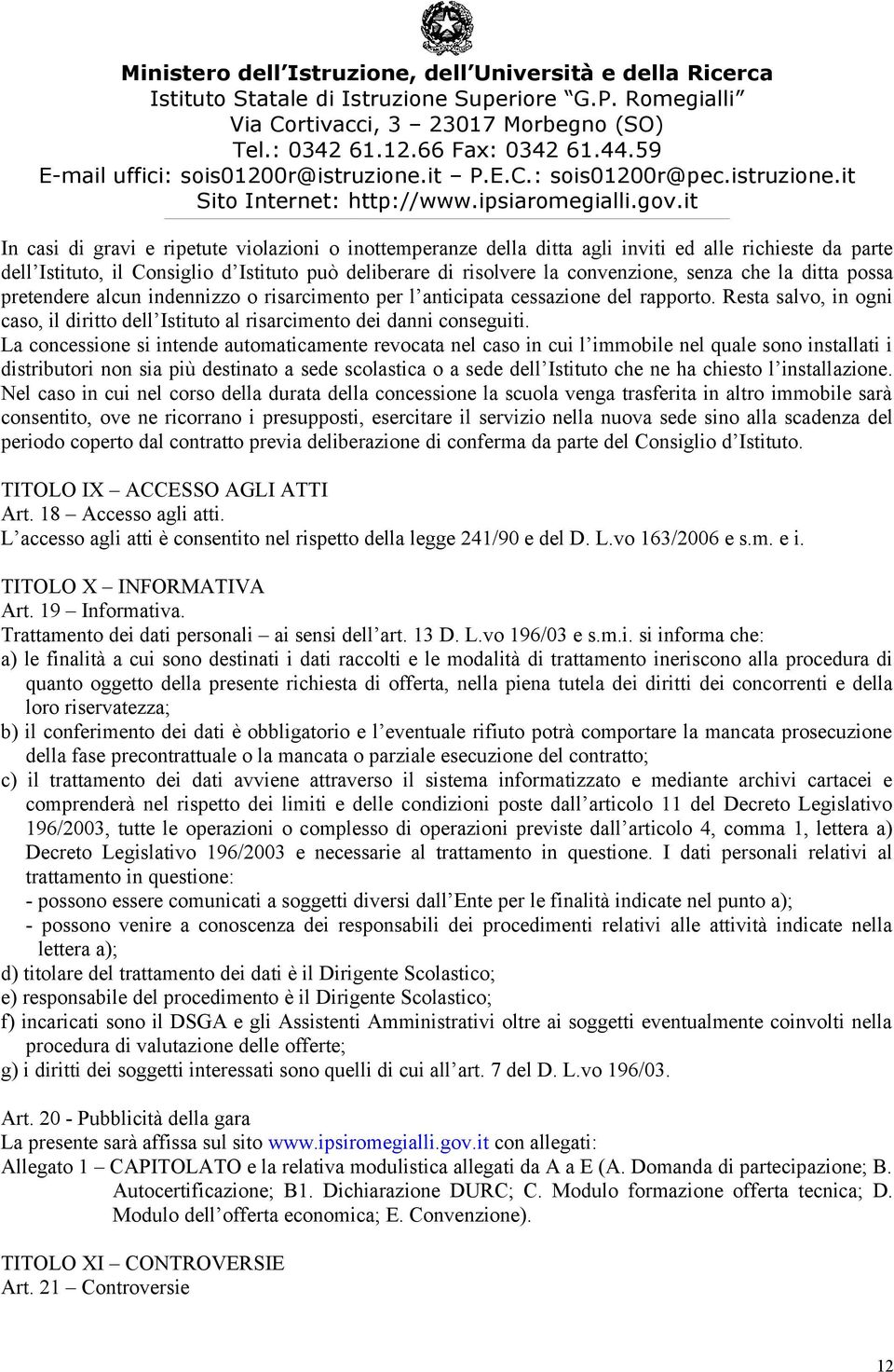 La concessione si intende automaticamente revocata nel caso in cui l immobile nel quale sono installati i distributori non sia più destinato a sede scolastica o a sede dell Istituto che ne ha chiesto