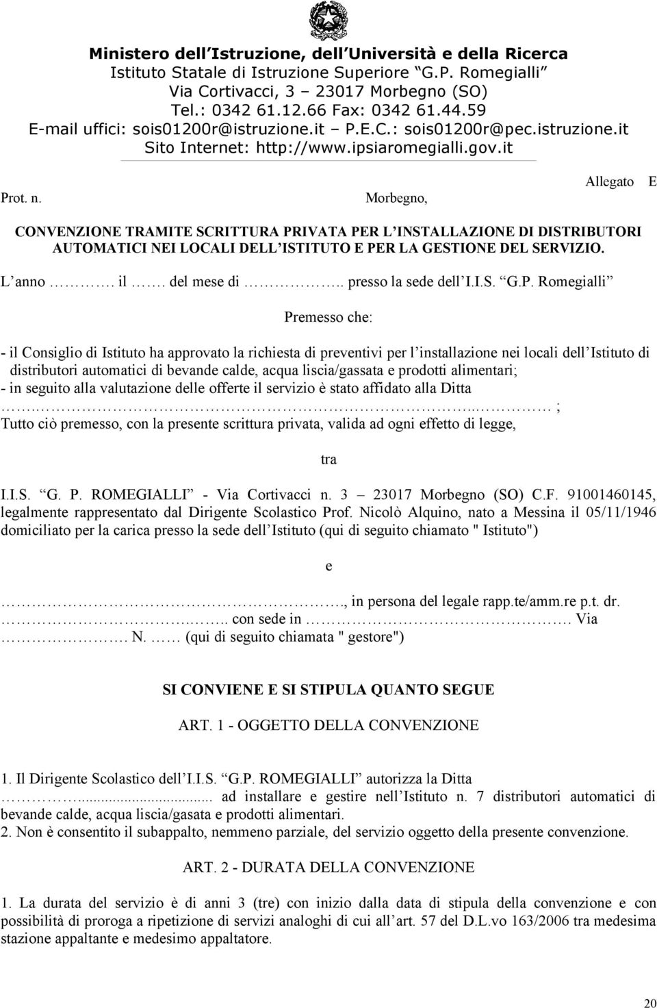 Romegialli Premesso che: - il Consiglio di Istituto ha approvato la richiesta di preventivi per l installazione nei locali dell Istituto di distributori automatici di bevande calde, acqua