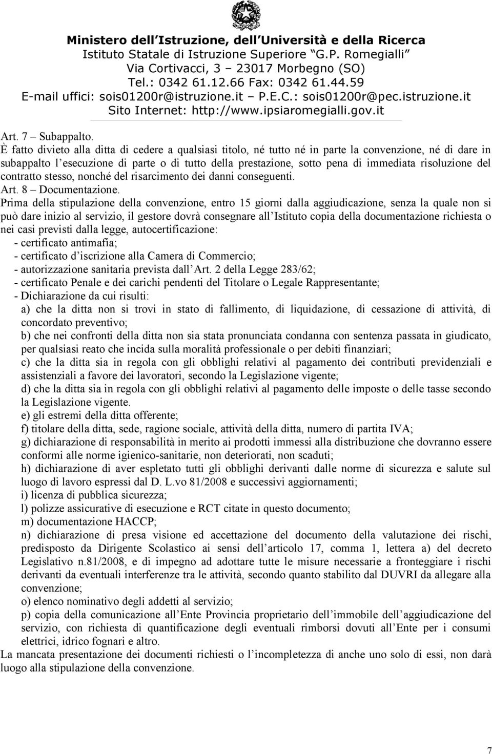 risoluzione del contratto stesso, nonché del risarcimento dei danni conseguenti. Art. 8 Documentazione.