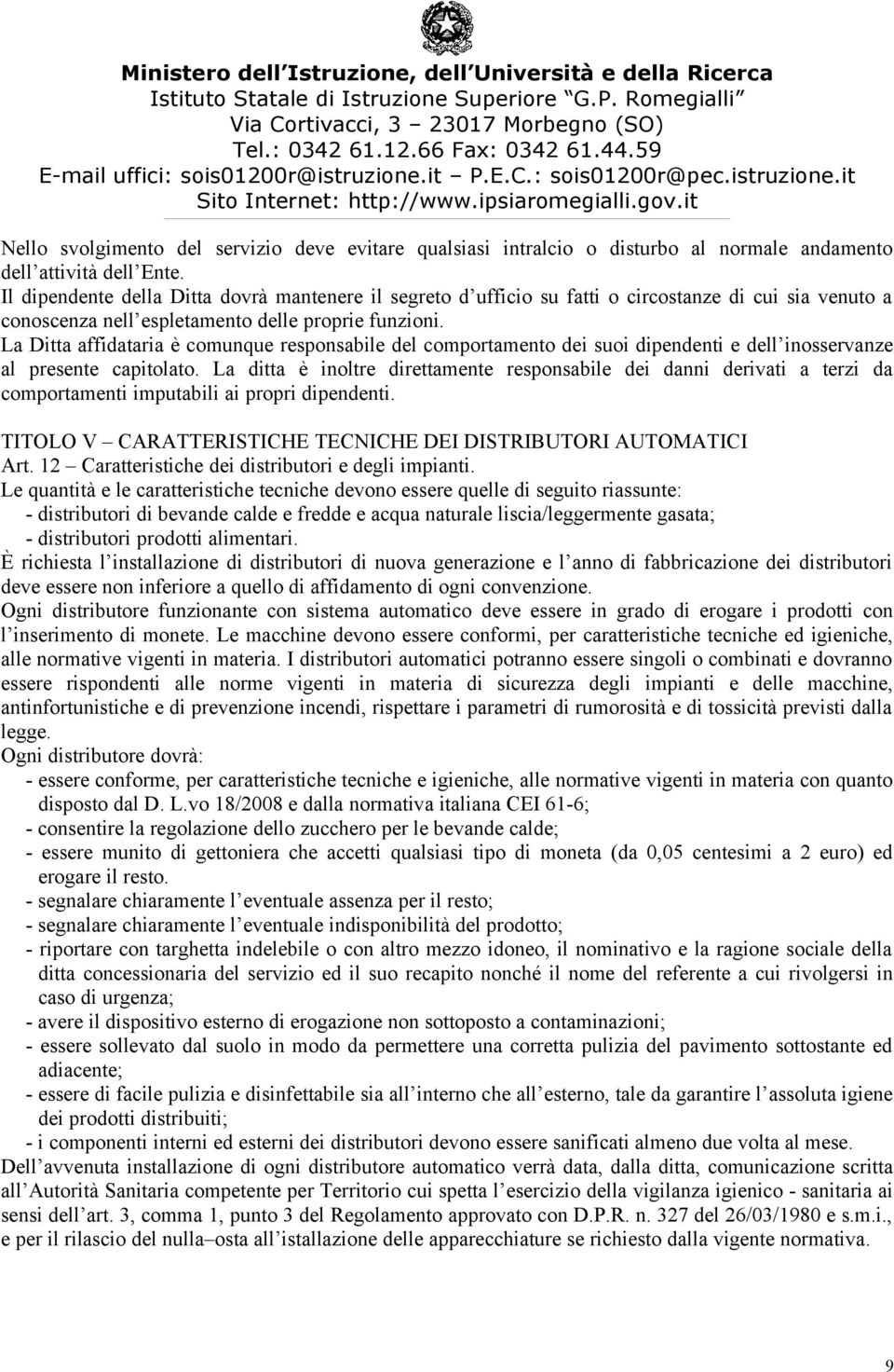 La Ditta affidataria è comunque responsabile del comportamento dei suoi dipendenti e dell inosservanze al presente capitolato.