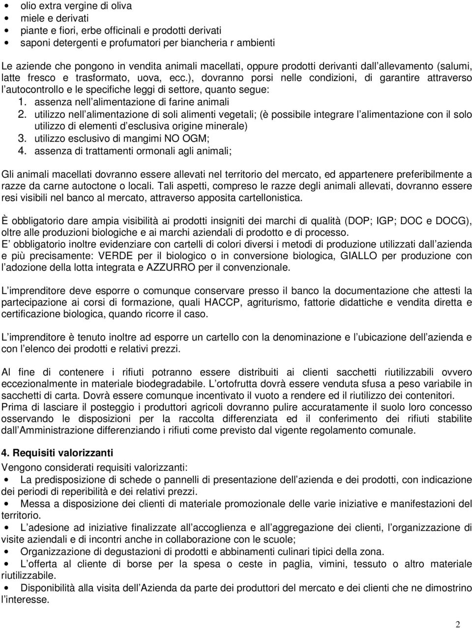 ), dovranno porsi nelle condizioni, di garantire attraverso l autocontrollo e le specifiche leggi di settore, quanto segue: 1. assenza nell alimentazione di farine animali 2.