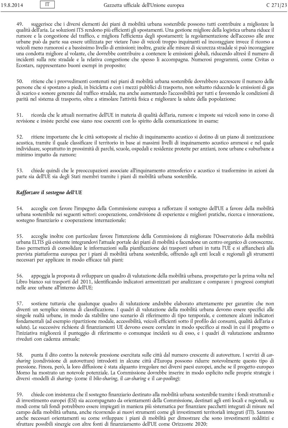 Una gestione migliore della logistica urbana riduce il rumore e la congestione del traffico, e migliora l efficienza degli spostamenti; la regolamentazione dell accesso alle aree urbane può da parte