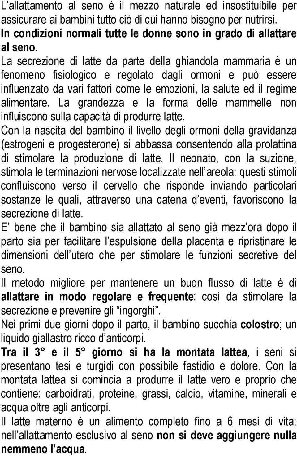 La secrezione di latte da parte della ghiandola mammaria è un fenomeno fisiologico e regolato dagli ormoni e può essere influenzato da vari fattori come le emozioni, la salute ed il regime alimentare.