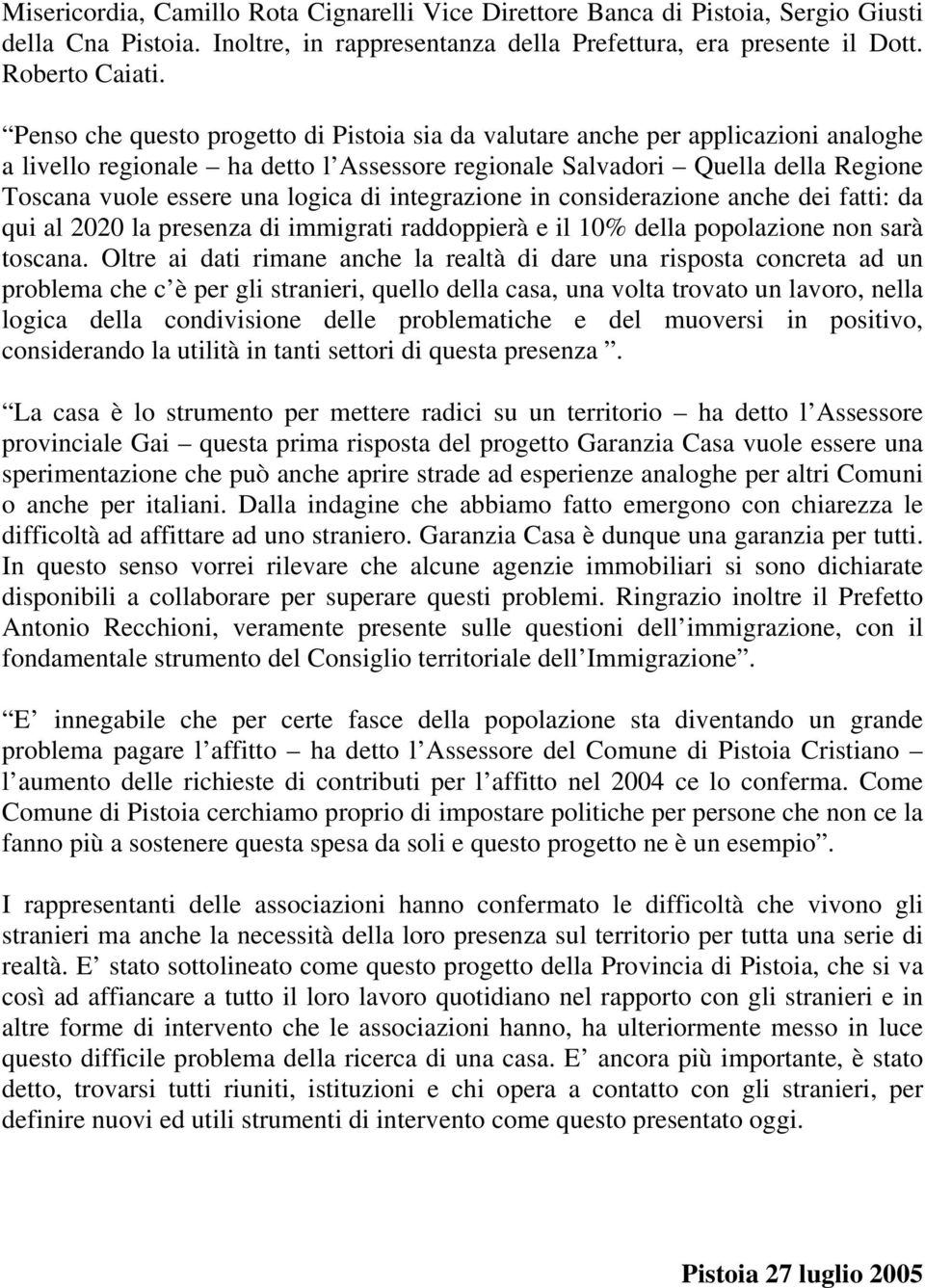 di integrazione in considerazione anche dei fatti: da qui al 2020 la presenza di immigrati raddoppierà e il 10% della popolazione non sarà toscana.