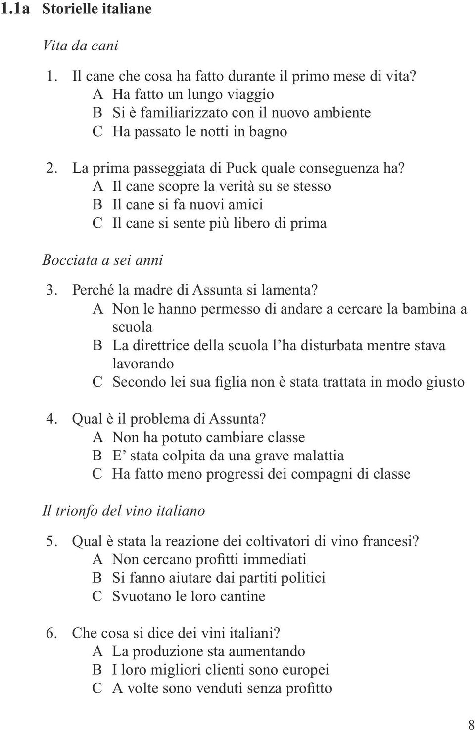 A Il cane scopre la verità su se stesso B Il cane si fa nuovi amici C Il cane si sente più libero di prima Bocciata a sei anni 3. Perché la madre di Assunta si lamenta?