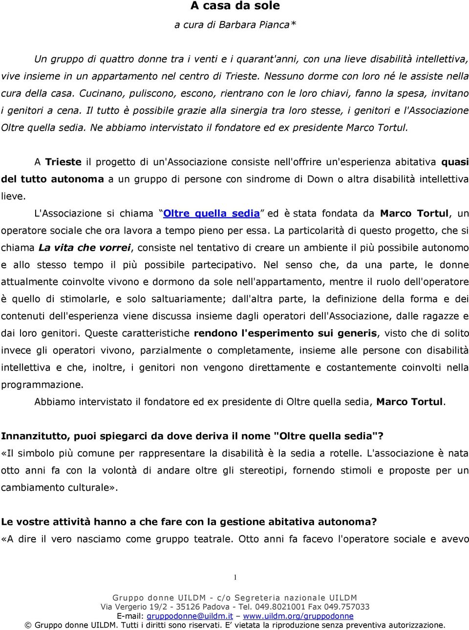 Il tutto è possibile grazie alla sinergia tra loro stesse, i genitori e l'associazione Oltre quella sedia. Ne abbiamo intervistato il fondatore ed ex presidente Marco Tortul.