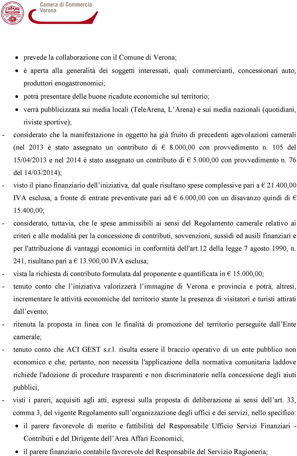 già fruito di precedenti agevolazioni camerali (nel 2013 è stato assegnato un contributo di 8.000,00 con provvedimento n. 105 del 15/04/2013 e nel 2014 è stato assegnato un contributo di 5.