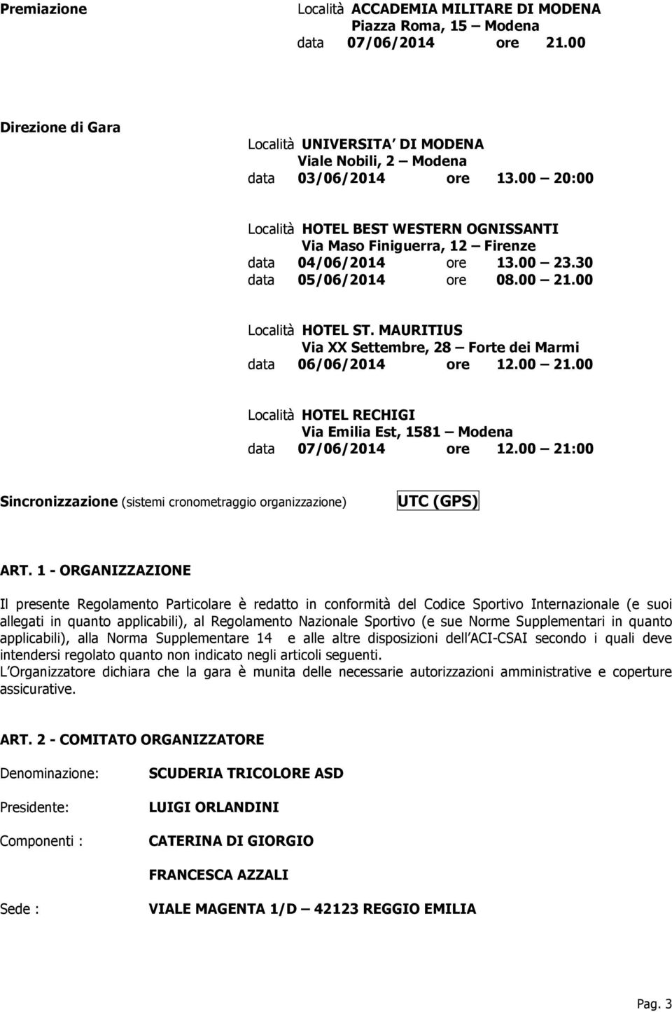 MAURITIUS Via XX Settembre, 28 Forte dei Marmi data 06/06/2014 ore 12.00 21.00 Località HOTEL RECHIGI Via Emilia Est, 1581 Modena data 07/06/2014 ore 12.