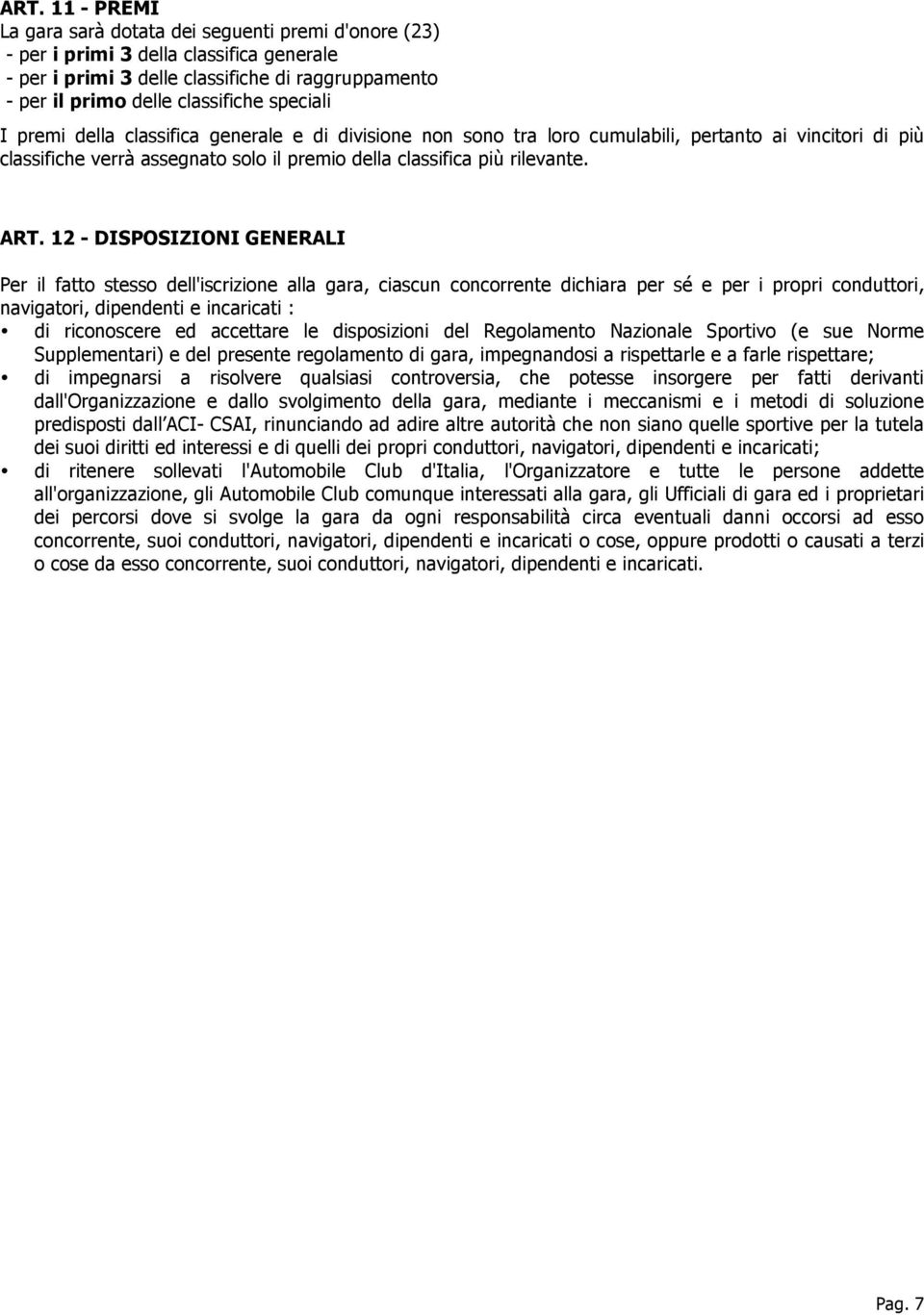 12 - DISPOSIZIONI GENERALI Per il fatto stesso dell'iscrizione alla gara, ciascun concorrente dichiara per sé e per i propri conduttori, navigatori, dipendenti e incaricati : di riconoscere ed