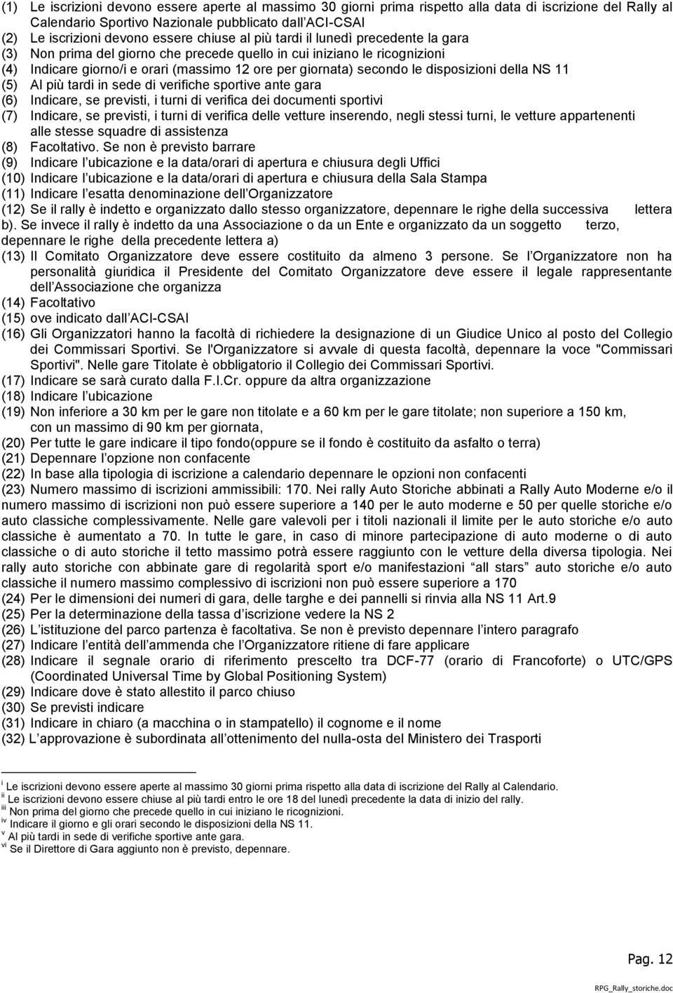 disposizioni della NS 11 (5) Al più tardi in sede di verifiche sportive ante gara (6) Indicare, se previsti, i turni di verifica dei documenti sportivi (7) Indicare, se previsti, i turni di verifica