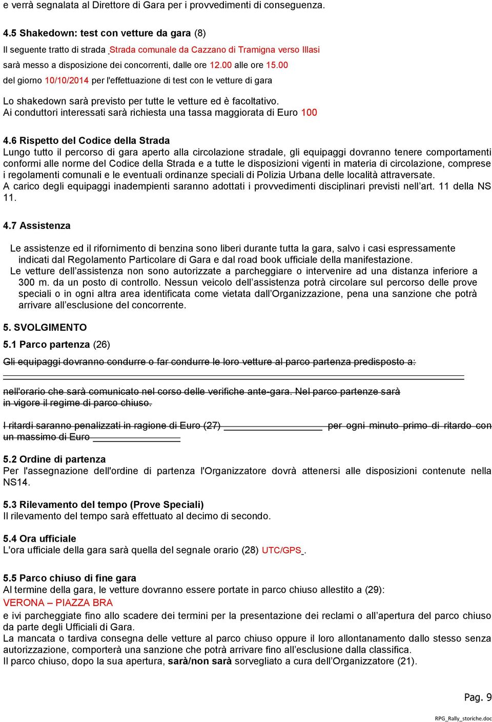 00 del giorno 10/10/2014 per l'effettuazione di test con le vetture di gara Lo shakedown sarà previsto per tutte le vetture ed è facoltativo.