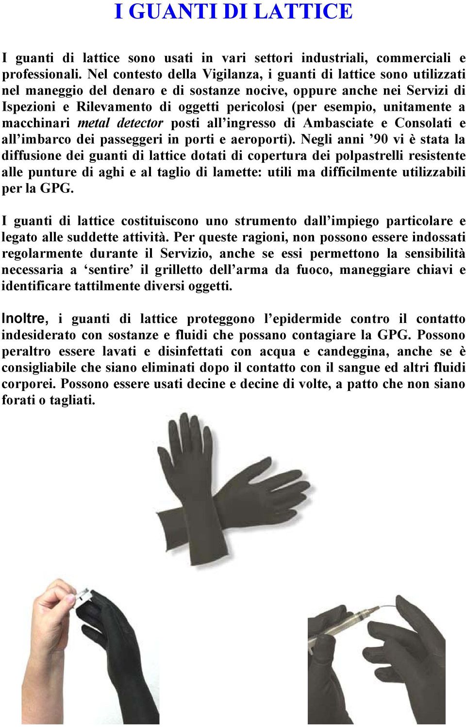 unitamente a macchinari metal detector posti all ingresso di Ambasciate e Consolati e all imbarco dei passeggeri in porti e aeroporti).