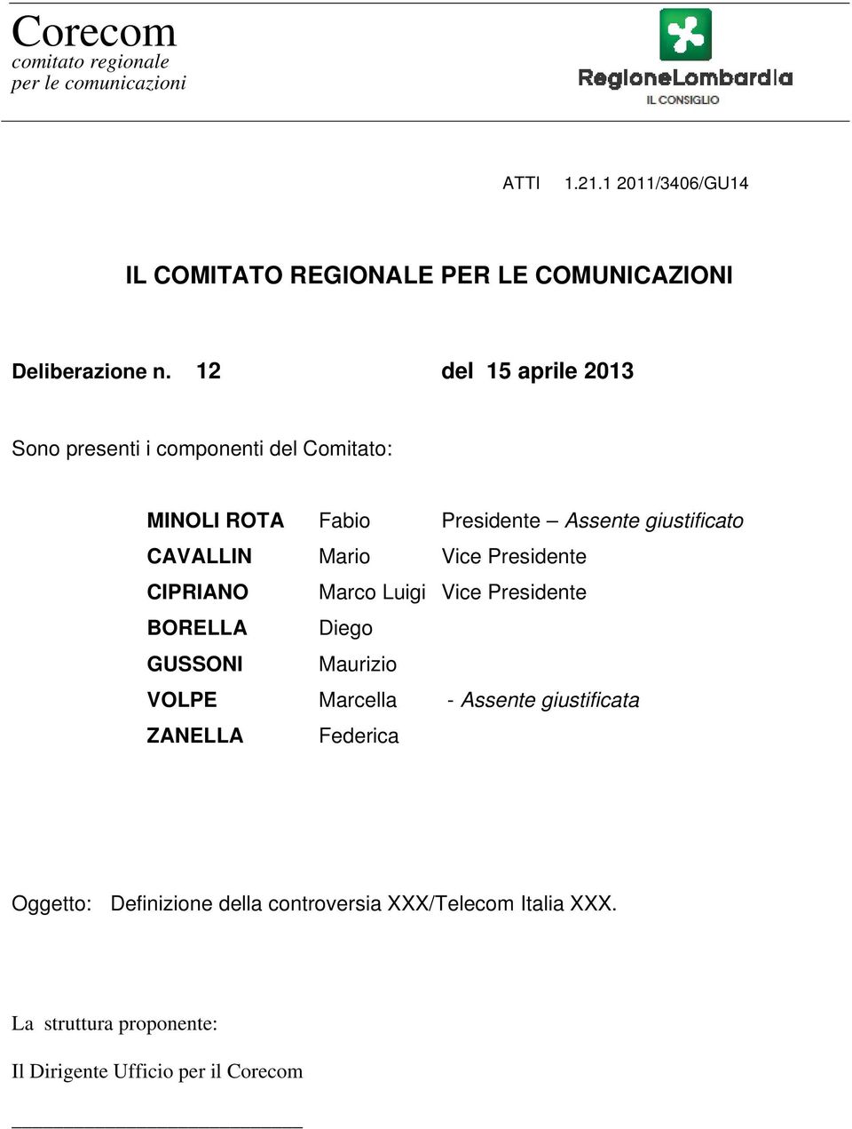 12 del 15 aprile 2013 Sono presenti i componenti del Comitato: MINOLI ROTA Fabio Presidente Assente giustificato CAVALLIN Mario