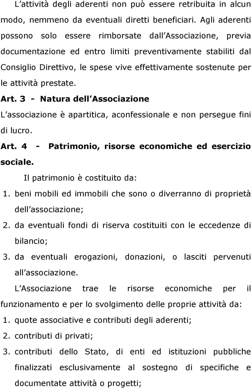 attività prestate. Art. 3 - Natura dell Associazione L associazione è apartitica, aconfessionale e non persegue fini di lucro. Art. 4 - Patrimonio, risorse economiche ed esercizio sociale.