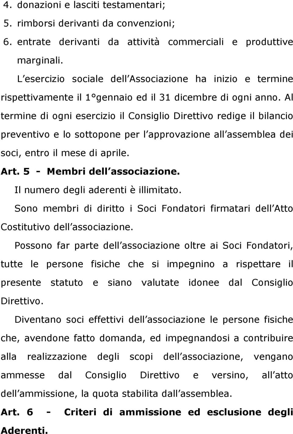 Al termine di ogni esercizio il Consiglio Direttivo redige il bilancio preventivo e lo sottopone per l approvazione all assemblea dei soci, entro il mese di aprile. Art. 5 - Membri dell associazione.