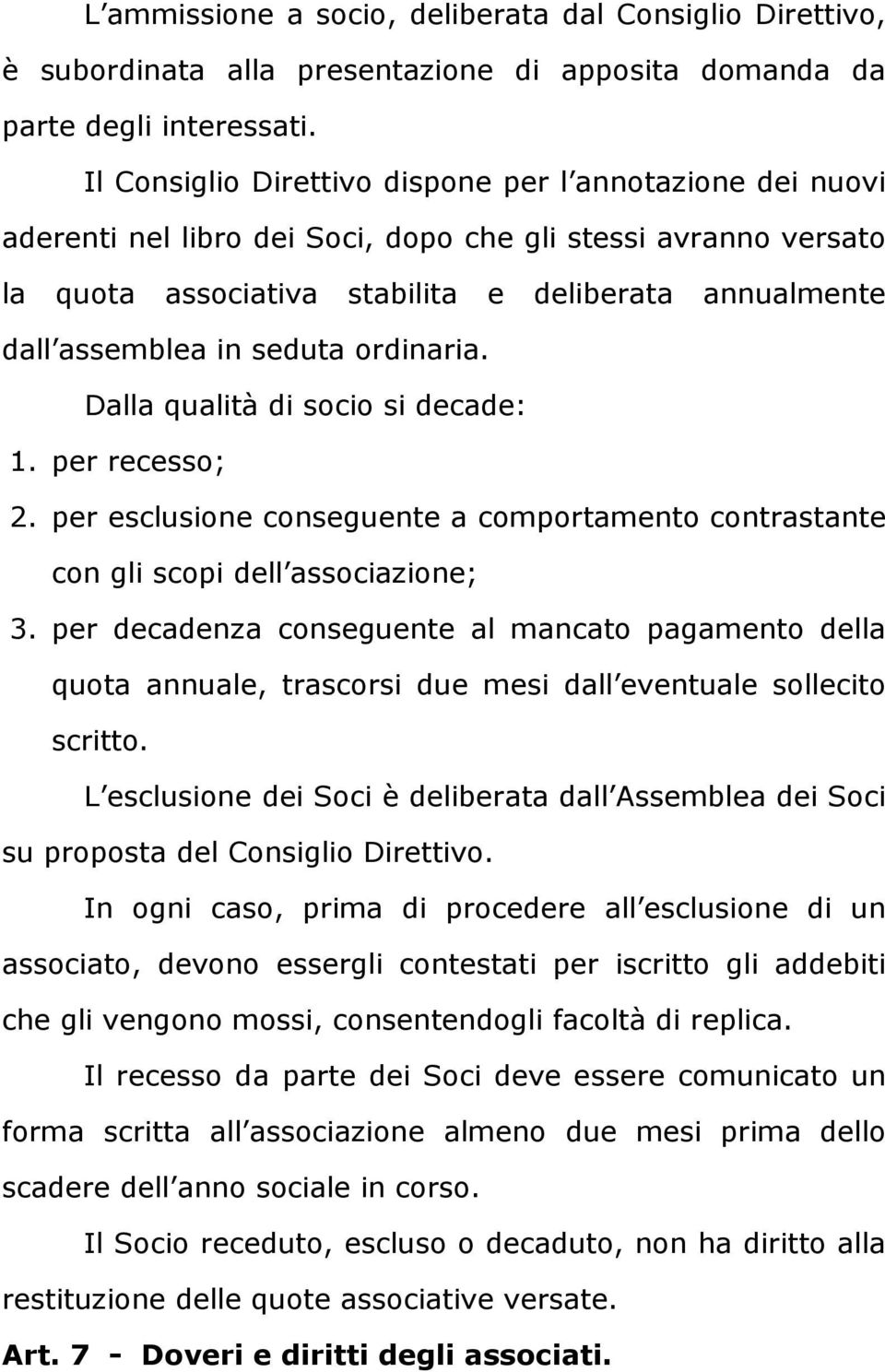 seduta ordinaria. Dalla qualità di socio si decade: 1. per recesso; 2. per esclusione conseguente a comportamento contrastante con gli scopi dell associazione; 3.