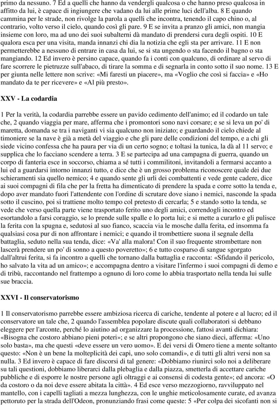 9 E se invita a pranzo gli amici, non mangia insieme con loro, ma ad uno dei suoi subalterni dà mandato di prendersi cura degli ospiti.