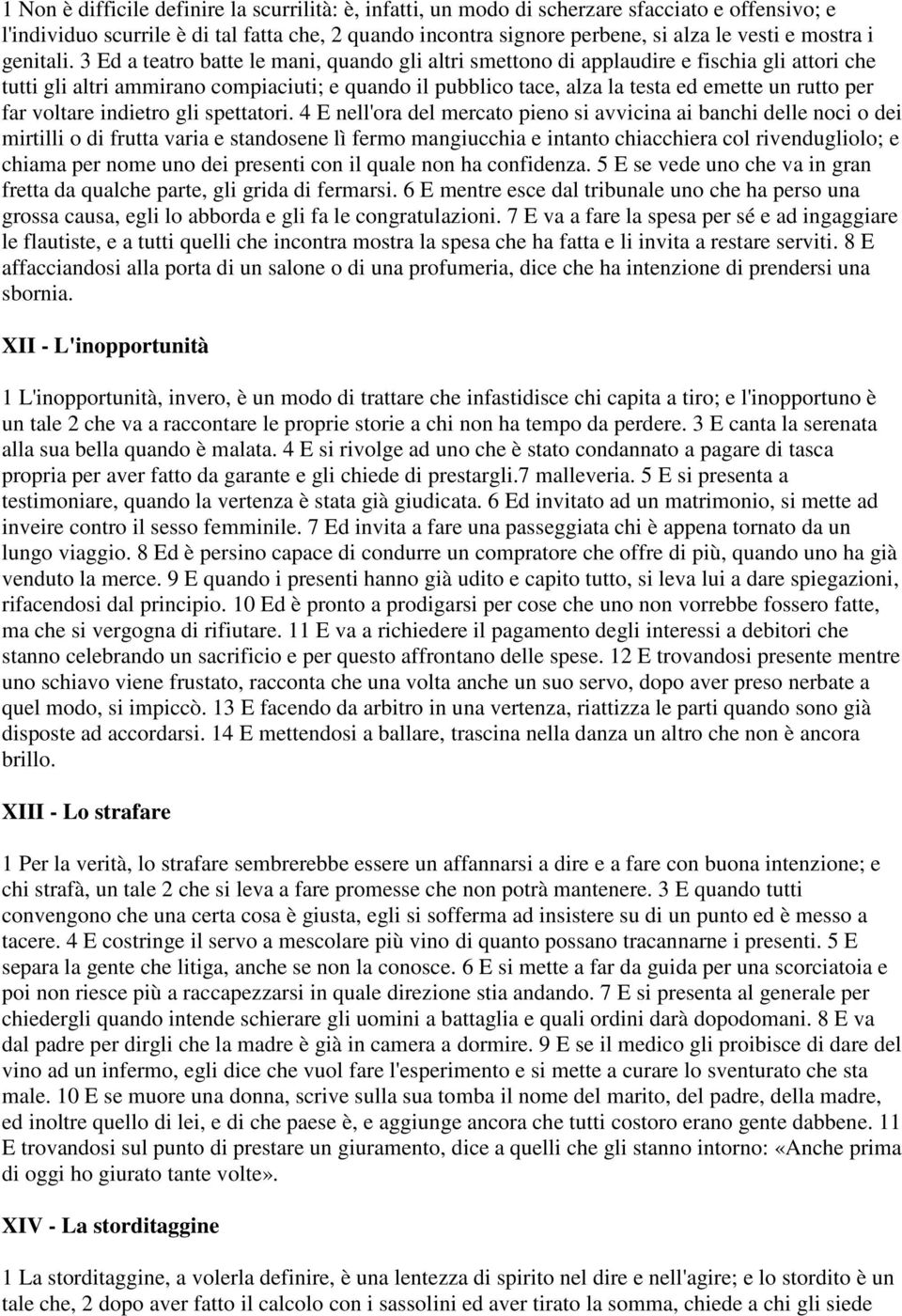 3 Ed a teatro batte le mani, quando gli altri smettono di applaudire e fischia gli attori che tutti gli altri ammirano compiaciuti; e quando il pubblico tace, alza la testa ed emette un rutto per far