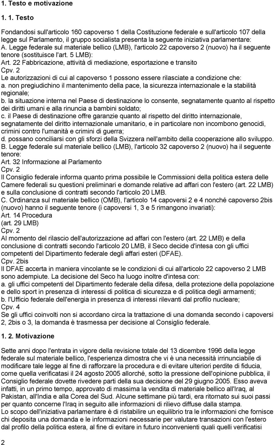 Legge federale sul materiale bellico (LMB), l'articolo 22 capoverso 2 (nuovo) ha il seguente tenore (sostituisce l'art. 5 LMB): Art.