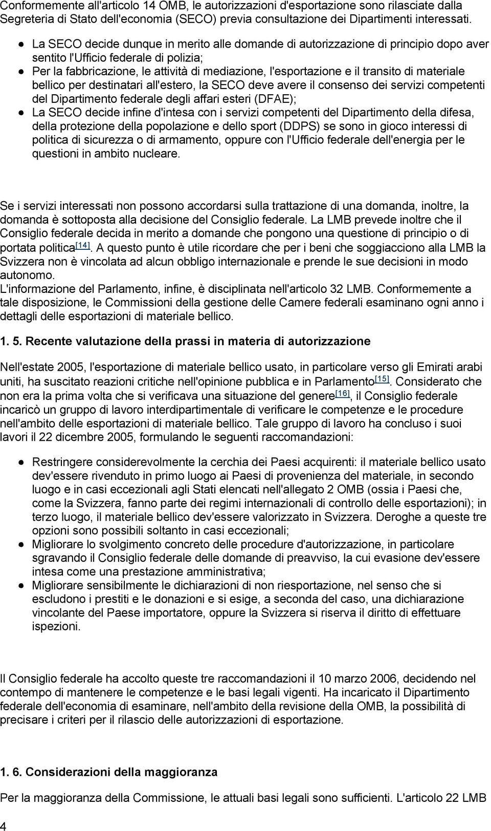 transito di materiale bellico per destinatari all'estero, la SECO deve avere il consenso dei servizi competenti del Dipartimento federale degli affari esteri (DFAE); La SECO decide infine d'intesa