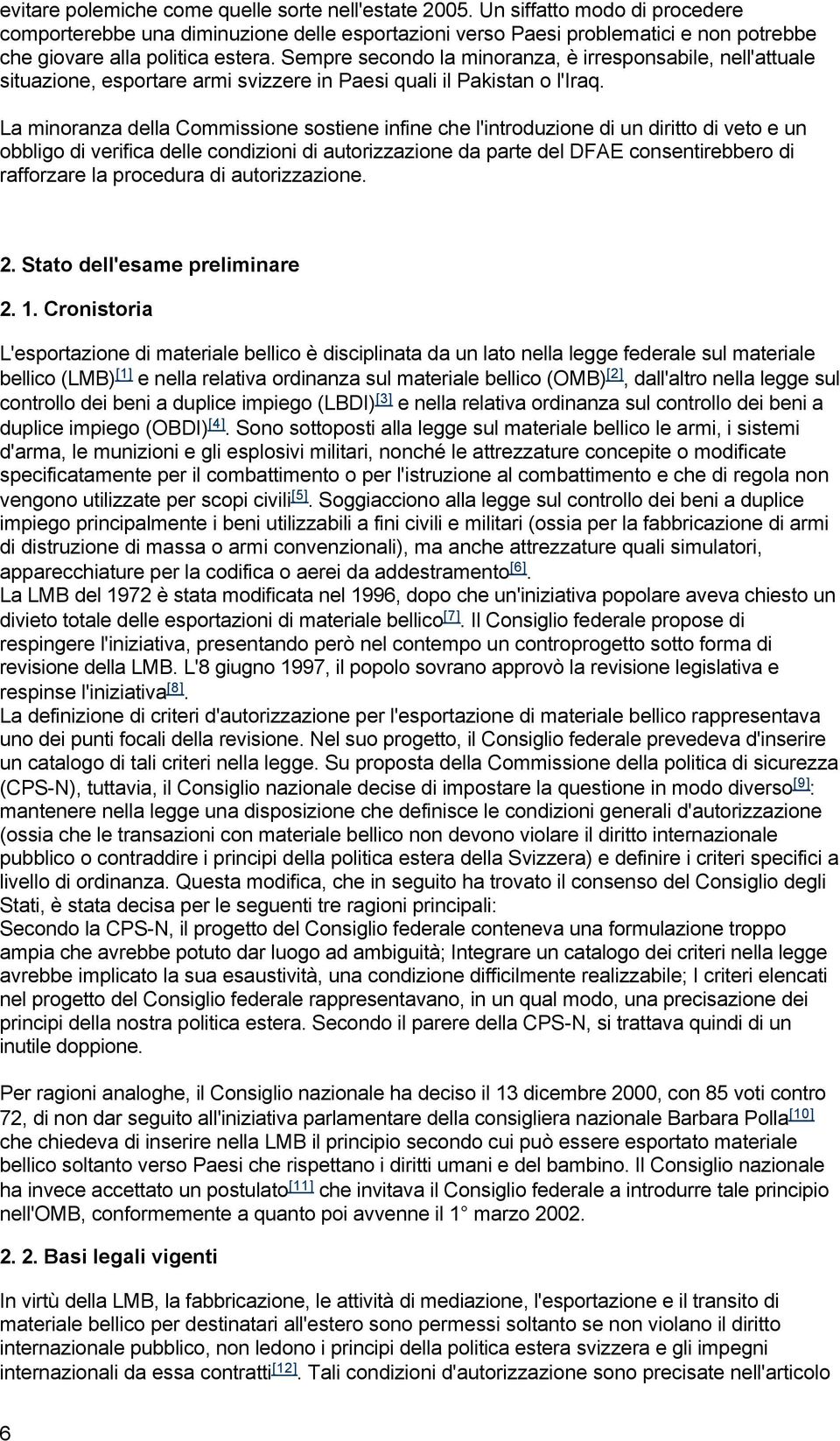 Sempre secondo la minoranza, è irresponsabile, nell'attuale situazione, esportare armi svizzere in Paesi quali il Pakistan o l'iraq.