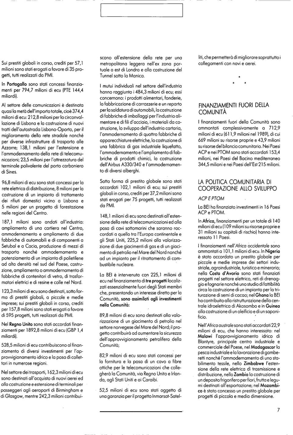 A settore delle comunicazioni è destinato quasi lo metà dell'importo totole, cioè 374,4 milioni di ecu: 212,8 milioni per la circonvallazione di Lisbono e lo costruzione di nuovi tratti