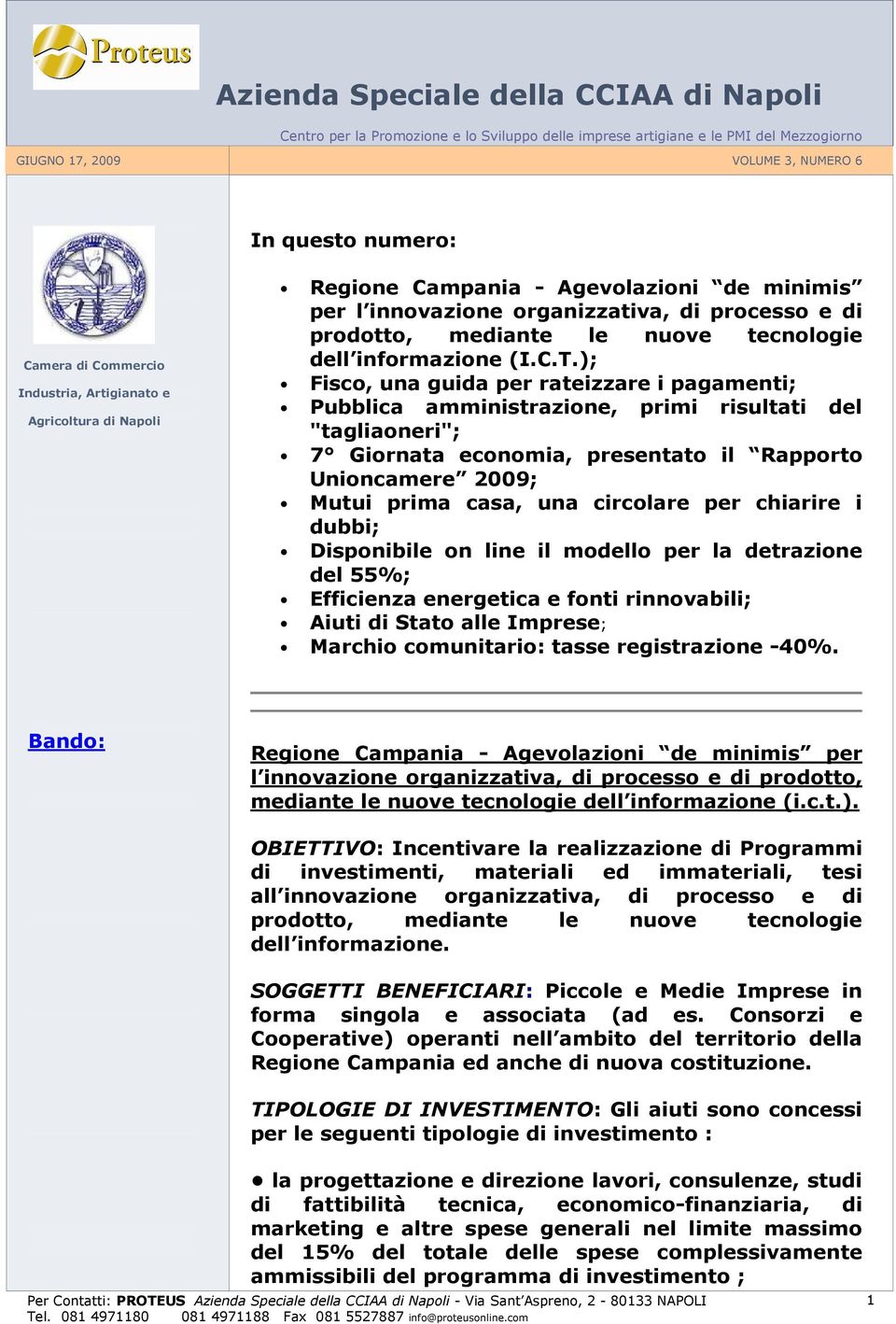 C.T.); Fisco, una guida per rateizzare i pagamenti; Pubblica amministrazione, primi risultati del "tagliaoneri"; 7 Giornata economia, presentato il Rapporto Unioncamere 2009; Mutui prima casa, una