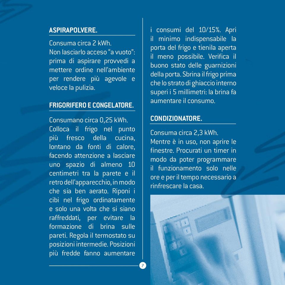 Colloca il frigo nel punto più fresco della cucina, lontano da fonti di calore, facendo attenzione a lasciare uno spazio di almeno 10 centimetri tra la parete e il retro dell apparecchio, in modo che