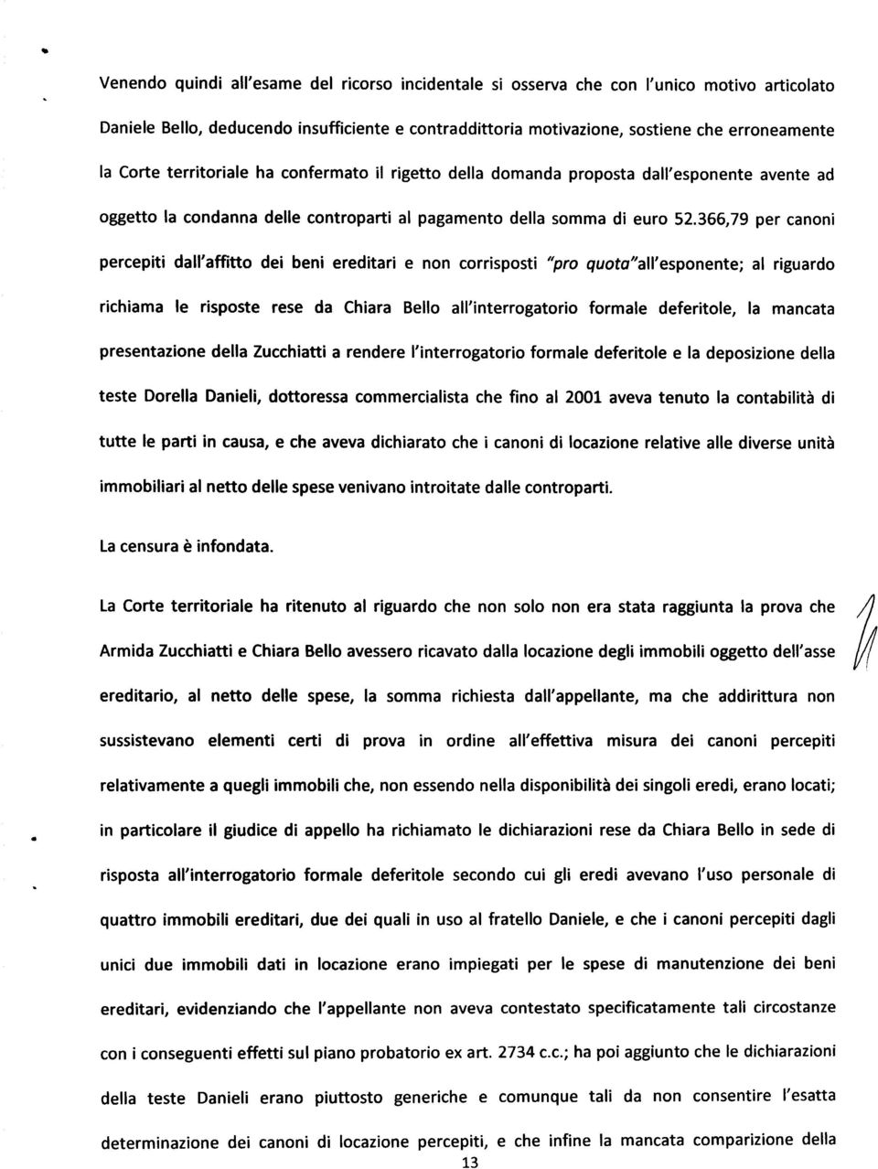 366,79 per canoni percepiti dall'affitto dei beni ereditari e non corrisposti "pro quota"all'esponente; al riguardo richiama le risposte rese da Chiara Bello all'interrogatorio formale deferitole, la