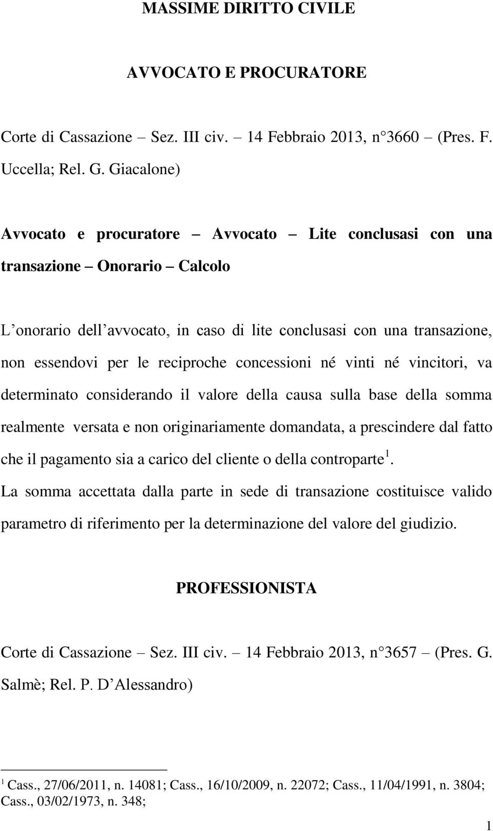 reciproche concessioni né vinti né vincitori, va determinato considerando il valore della causa sulla base della somma realmente versata e non originariamente domandata, a prescindere dal fatto che