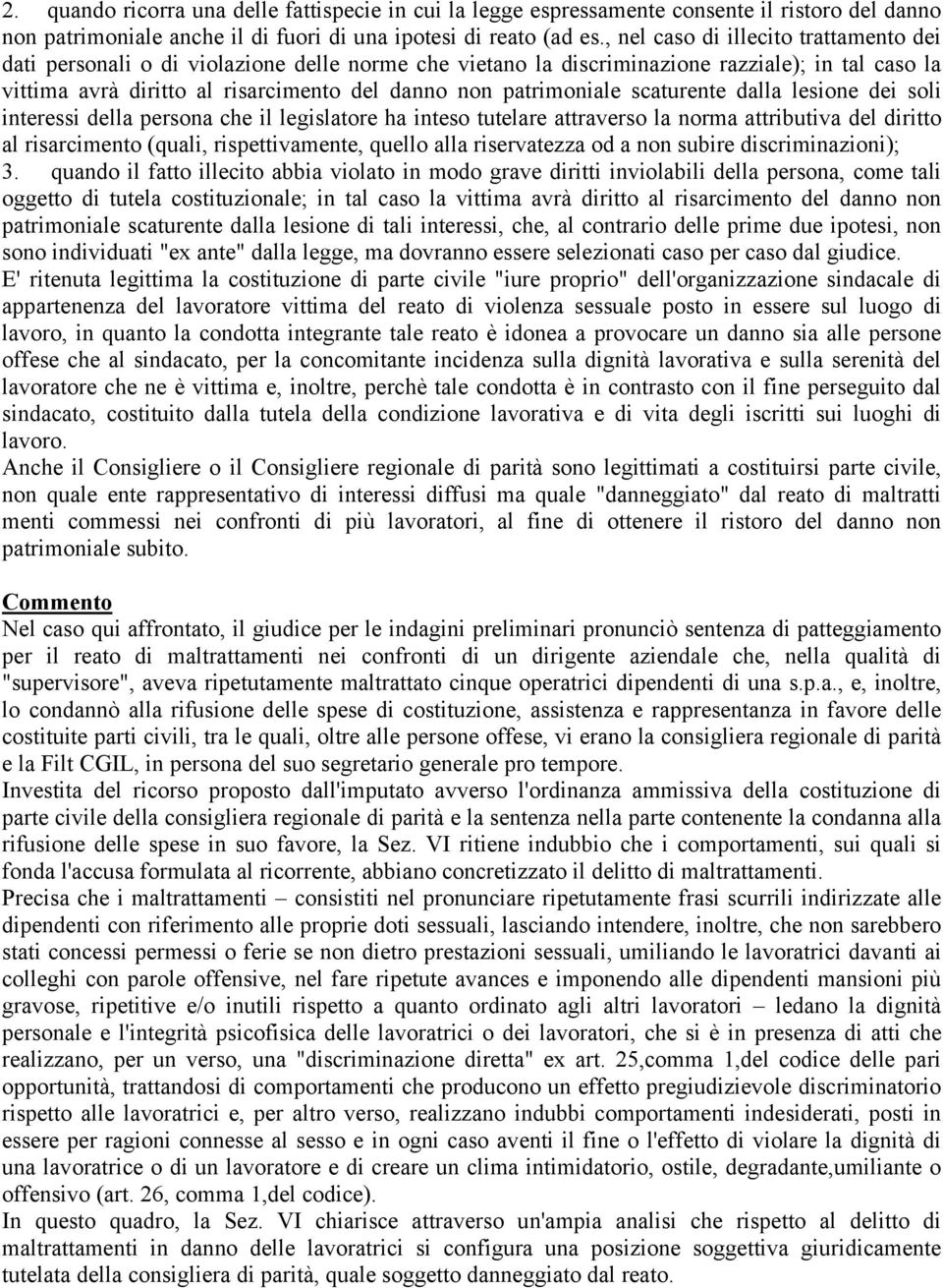 patrimoniale scaturente dalla lesione dei soli interessi della persona che il legislatore ha inteso tutelare attraverso la norma attributiva del diritto al risarcimento (quali, rispettivamente,