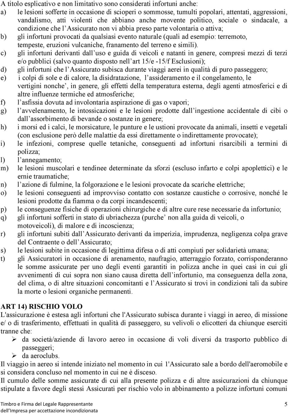 esempio: terremoto, tempeste, eruzioni vulcaniche, franamento del terreno e simili).