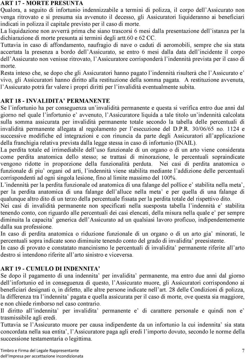 La liquidazione non avverrà prima che siano trascorsi 6 mesi dalla presentazione dell istanza per la dichiarazione di morte presunta ai termini degli artt.60 e 62 CC.