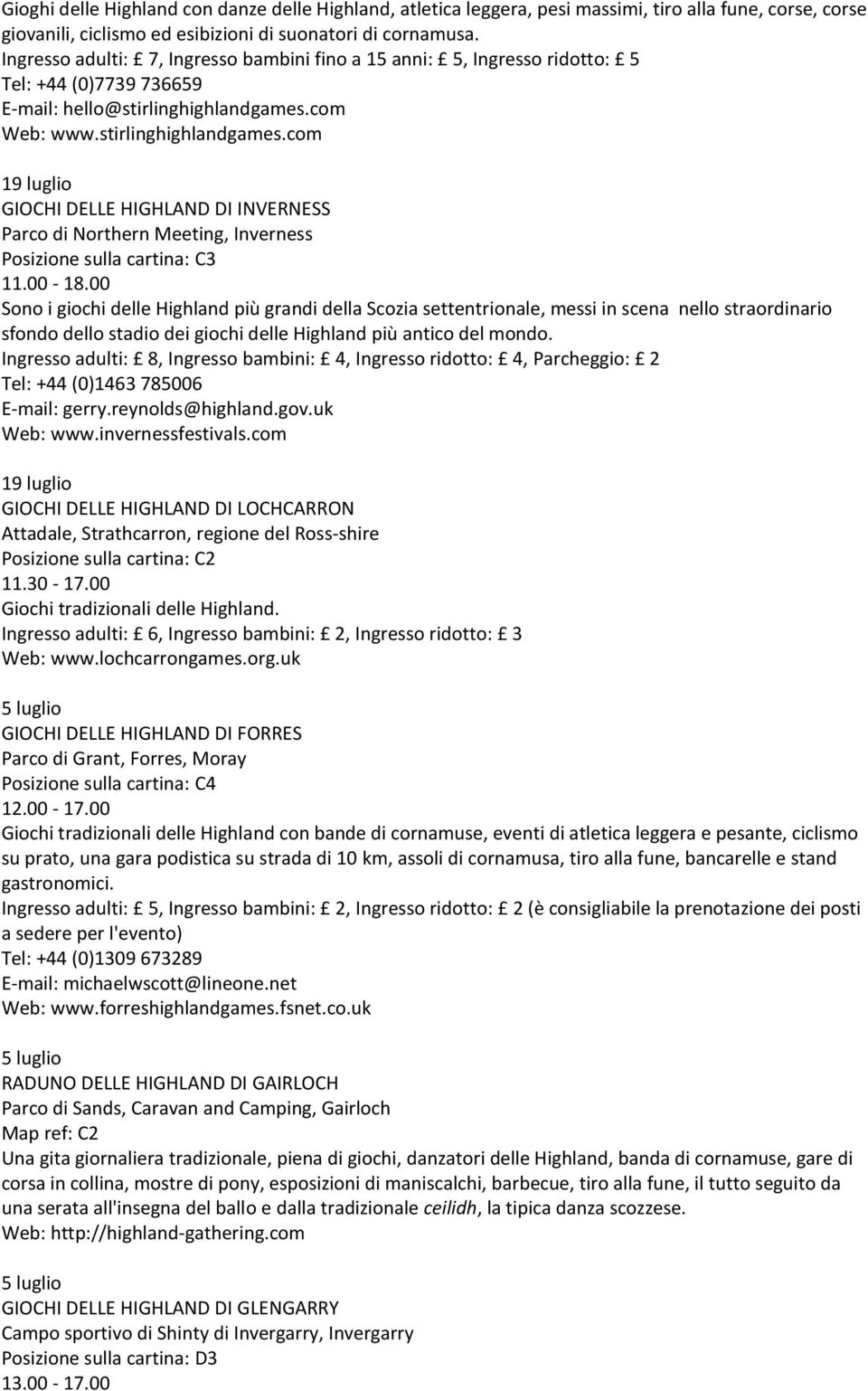 com Web: www.stirlinghighlandgames.com GIOCHI DELLE HIGHLAND DI INVERNESS Parco di Northern Meeting, Inverness Posizione sulla cartina: C3 11.00-18.