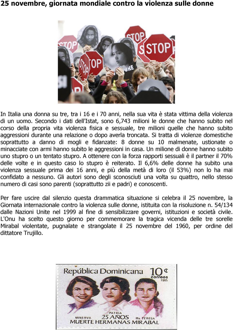 o dopo averla troncata. Si tratta di violenze domestiche soprattutto a danno di mogli e fidanzate: 8 donne su 10 malmenate, ustionate o minacciate con armi hanno subito le aggressioni in casa.