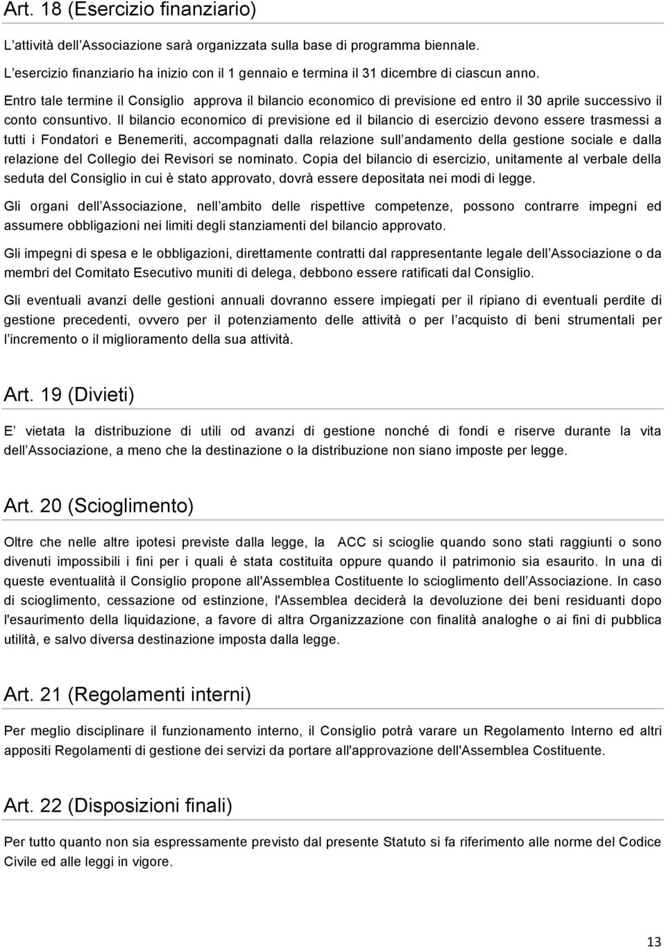 Entro tale termine il Consiglio approva il bilancio economico di previsione ed entro il 30 aprile successivo il conto consuntivo.