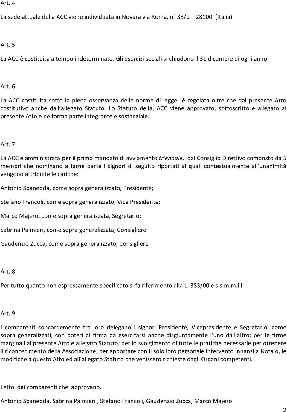 6 La ACC costituita sotto la piena osservanza delle norme di legge è regolata oltre che dal presente Atto costitutivo anche dall allegato Statuto.