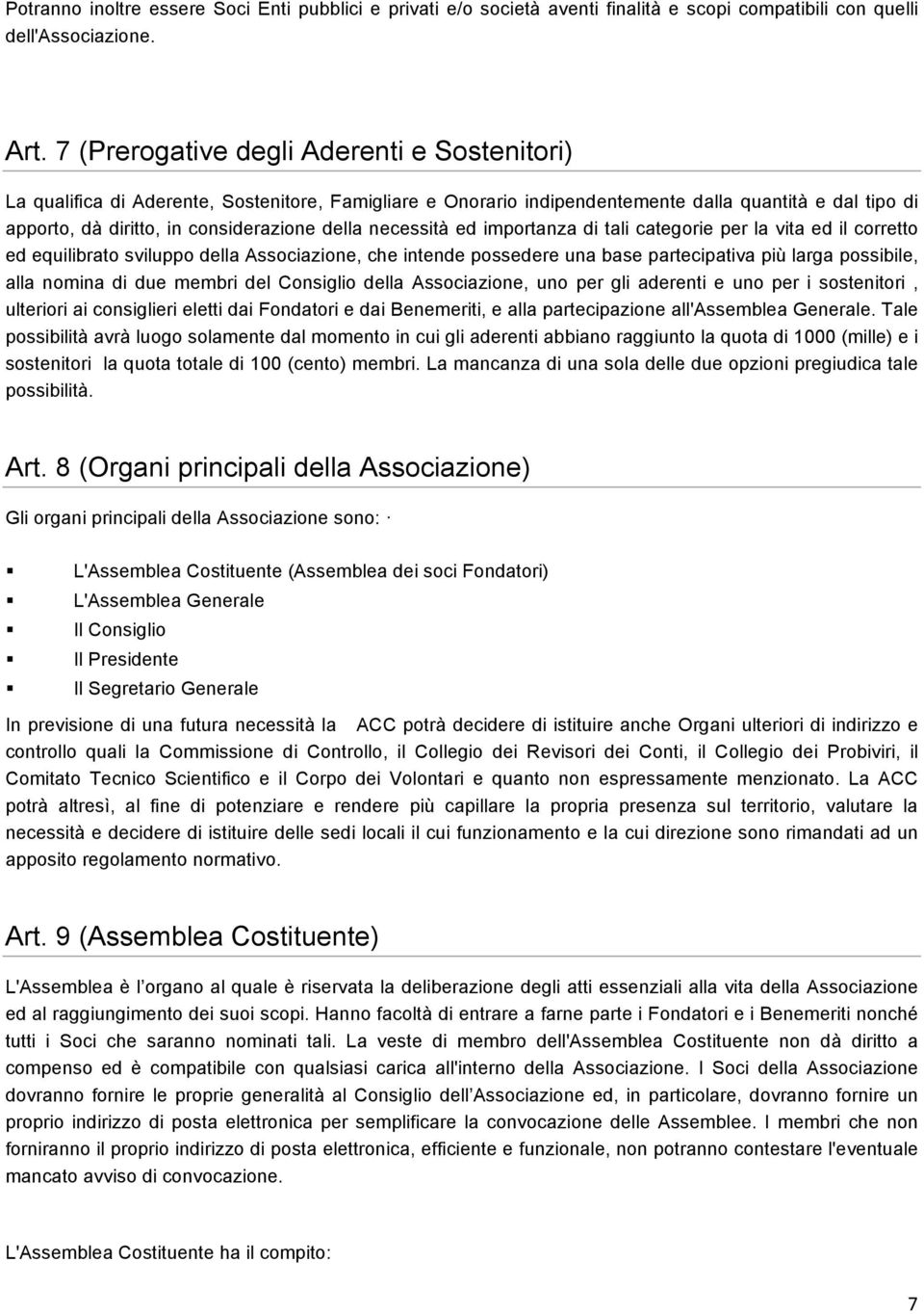 necessità ed importanza di tali categorie per la vita ed il corretto ed equilibrato sviluppo della Associazione, che intende possedere una base partecipativa più larga possibile, alla nomina di due