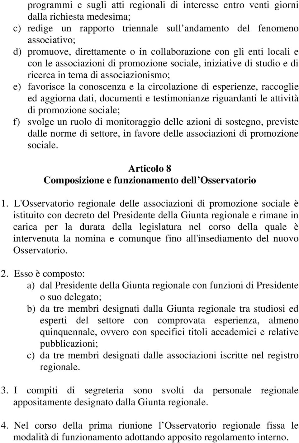 esperienze, raccoglie ed aggiorna dati, documenti e testimonianze riguardanti le attività di promozione sociale; f) svolge un ruolo di monitoraggio delle azioni di sostegno, previste dalle norme di