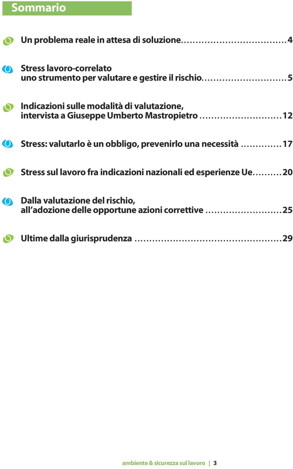 ........................... 12 Stress: valutarlo è un obbligo, prevenirlo una necessità.............. 17 Stress sul lavoro fra inicazioni nazionali e esperienze Ue.