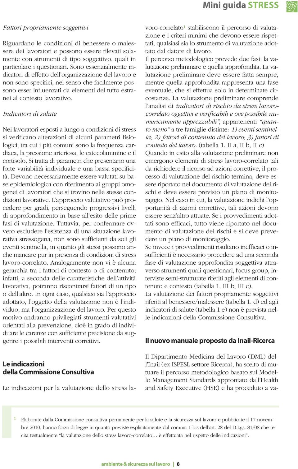 Inicatori i salute Nei lavoratori esposti a lungo a conizioni i stress si verificano alterazioni i alcuni parametri fisiologici, tra cui i più comuni sono la frequenza cariaca, la pressione